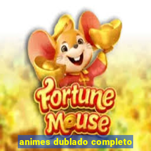 animes dublado completo